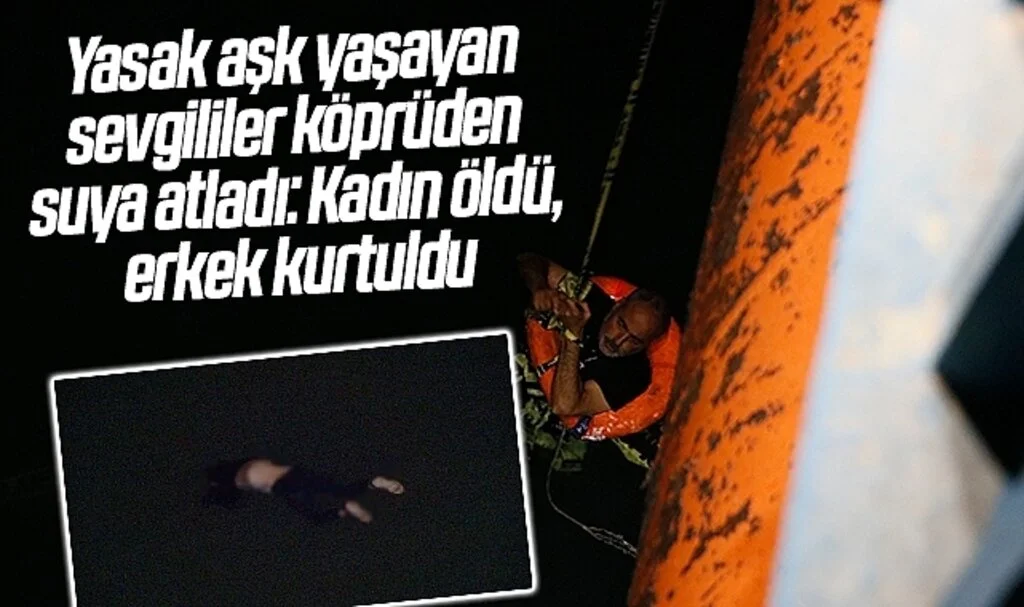 Yasak aşk yaşayan sevgililer köprüden suya atladı: Kadın öldü, erkek kurtuldu