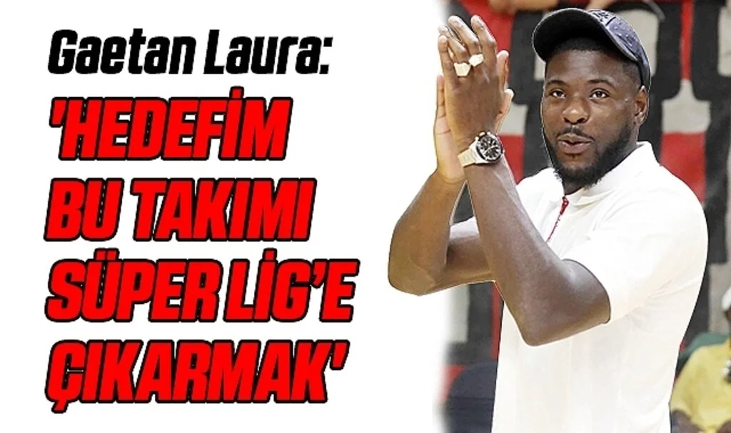 Gaetan Laura: 'Hedefim Bu Takımı Süper Lig'e Çıkarmak'