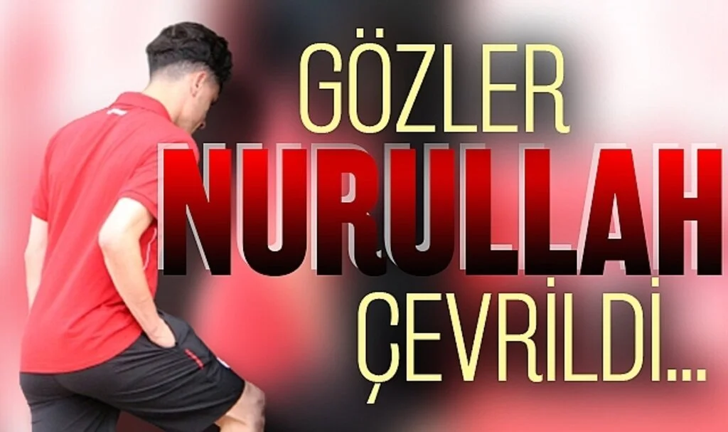 Gözler Nurullah Aslan'a Çevrildi