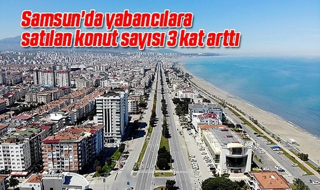 Samsun'da yabancılara satılan konut sayısı 3 kattan fazla arttı