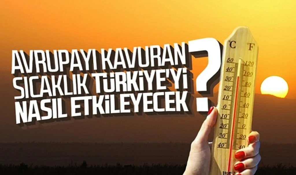 Avrupayı kavuran sıcaklık Türkiye'yi nasıl etkileyecek?