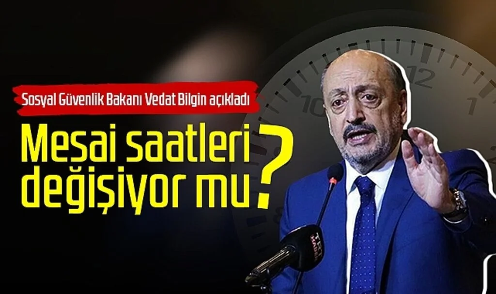 Bakan Bilgin'den mesai saatleriyle ilgili açıklama! Mesai saatleri değişiyor mu?