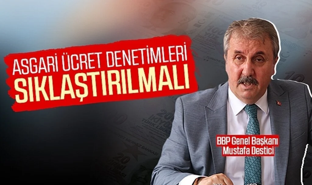 BBP Genel Başkanı Mustafa Destici: "Asgari ücret denetimleri sıklaştırılmalı"