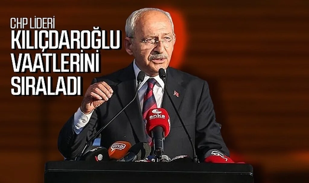CHP Lideri Kemal Kılıçdaroğlu vaatlerini sıraladı