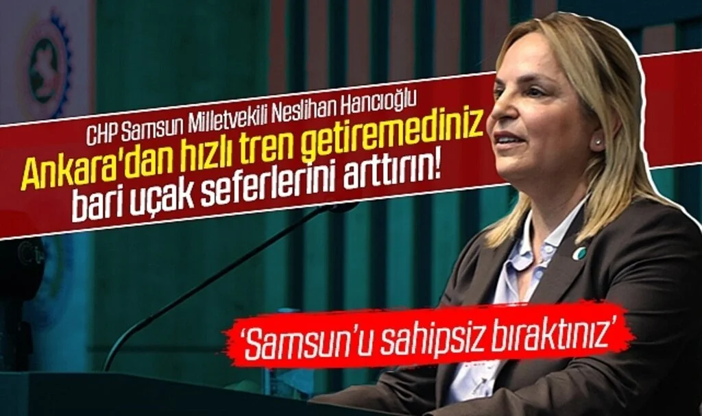 CHP Samsun Milletvekili Neslihan Hancıoğlu: Ankara'dan hızlı tren getiremediniz bari uçak seferlerini arttırın!