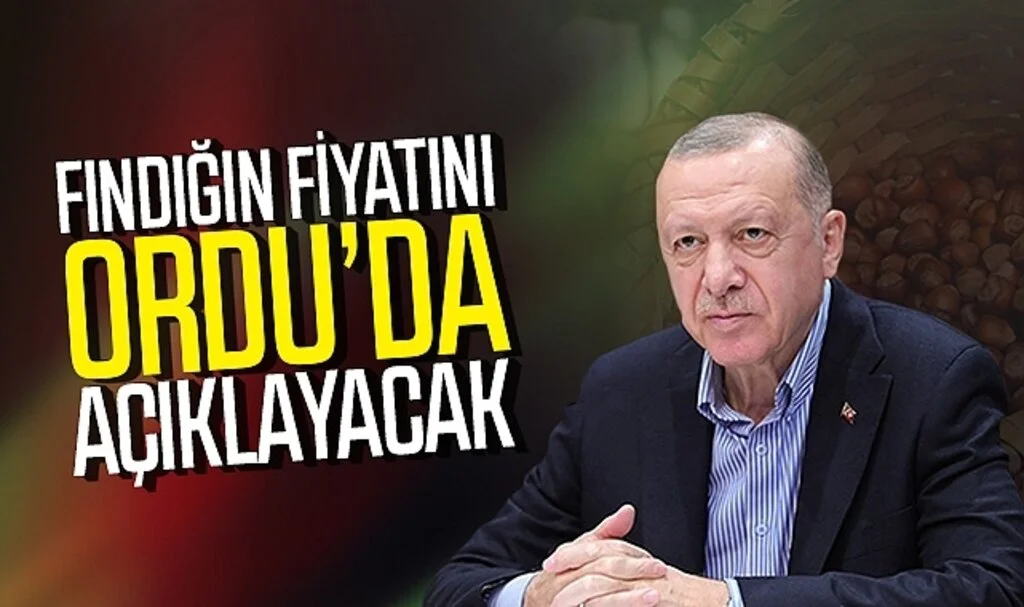 Cumhurbaşkanı Erdoğan, fındığın fiyatını Ordu'da açıklayacak
