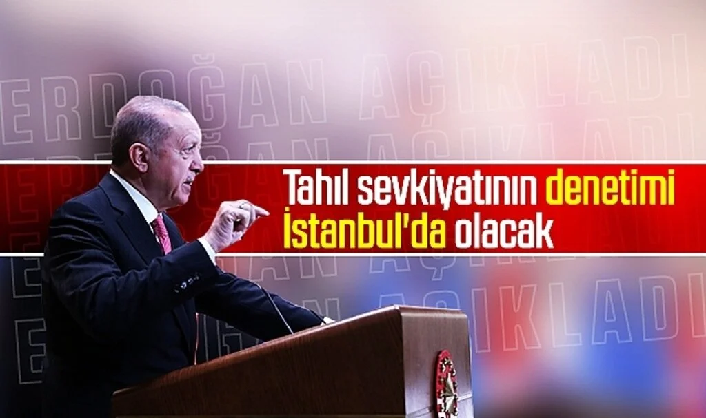 Erdoğan açıkladı: Tahıl sevkiyatının denetimi İstanbul'da olacak