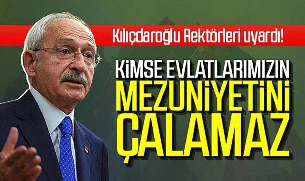 Kılıçdaroğlu Rektörleri uyardı! Kimse evlatlarımızın mezuniyetini çalamaz