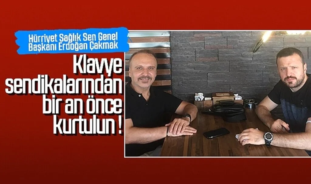 Hürriyet Sağlık Sen Genel Başkanı Erdoğan Çakmak: Klavye sendikalarından bir an önce kurtulun!