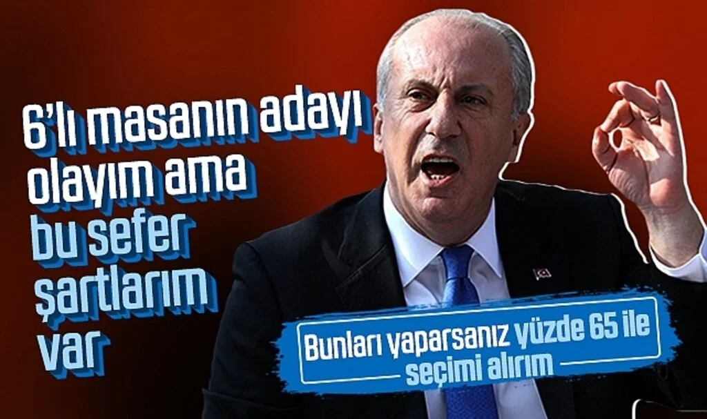 Muharrem İnce: 6'lı masanın adayı olayım ama bu sefer şartlarım var