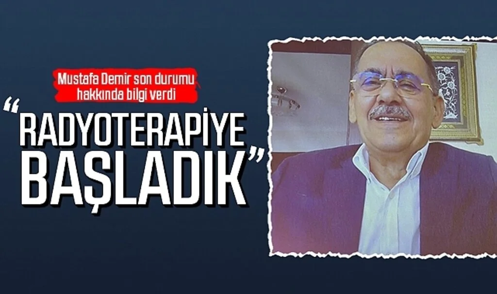 Mustafa Demir son durumu hakkında bilgi verdi: "Radyoterapiye başladık"