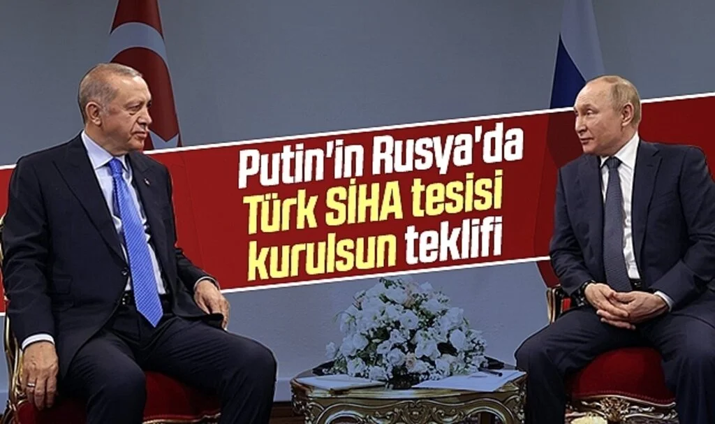 Putin'in Rusya'da Türk SİHA tesisi kurulsun teklifi