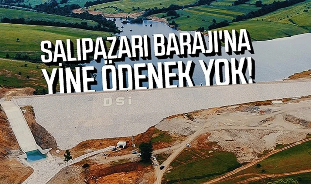Salıpazarı Barajı'na yine ödenek yok!