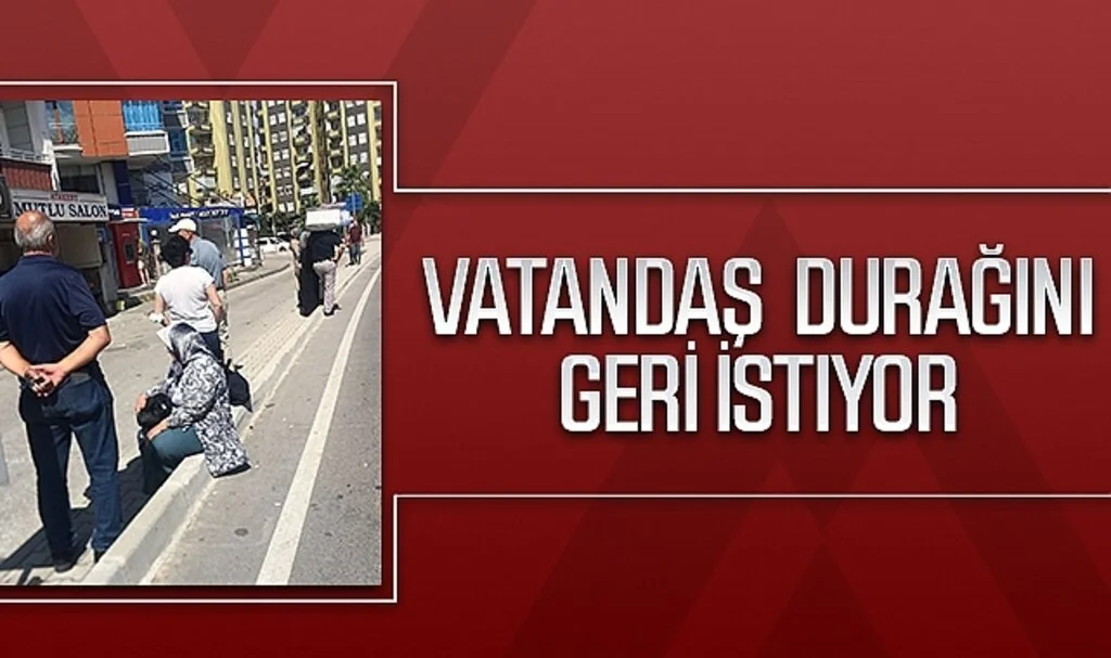 Samsun'da vatandaş durağını geri istiyor 
