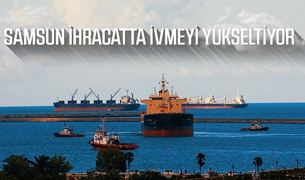 Samsun ihracatta ivmeyi yükseltiyor