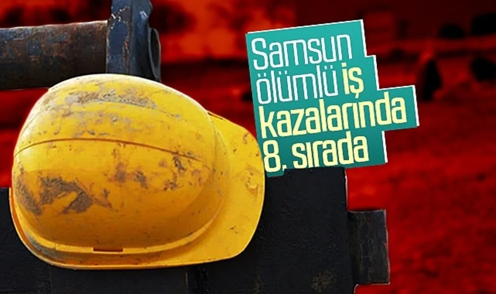 Samsun ölümlü iş kazalarında 8. sırada