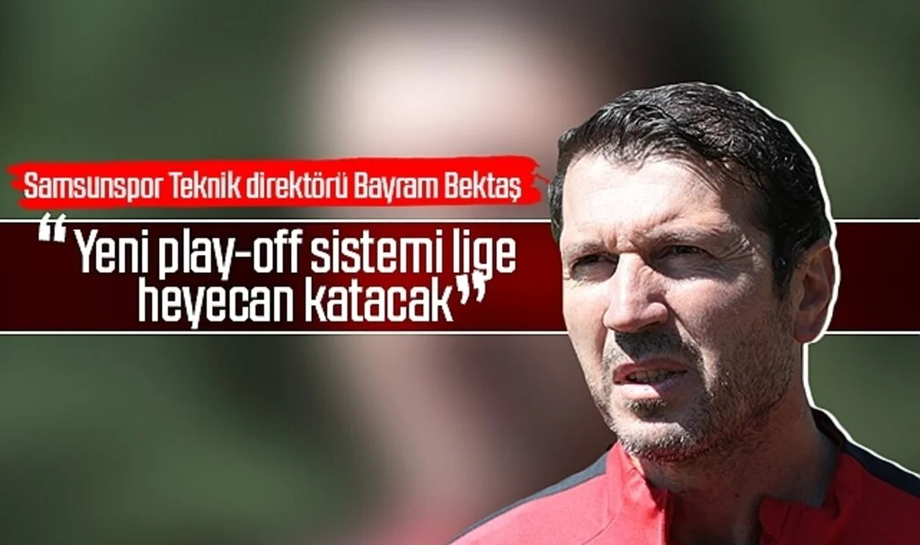 Samsunspor Teknik Direktörü Bayram Bektaş: Yeni play-off sistemi lige heyecan katacak
