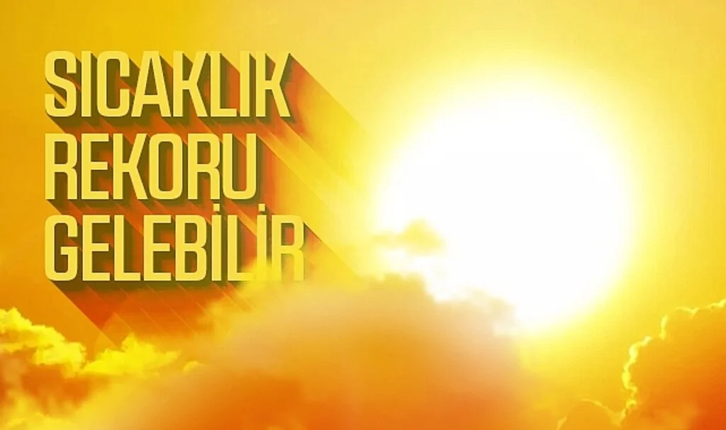 Sıcaklık rekoru gelebilir!