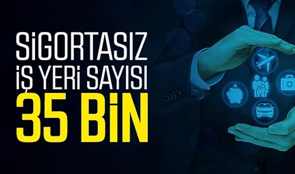 Sigortasız iş yeri sayısı 35 bin