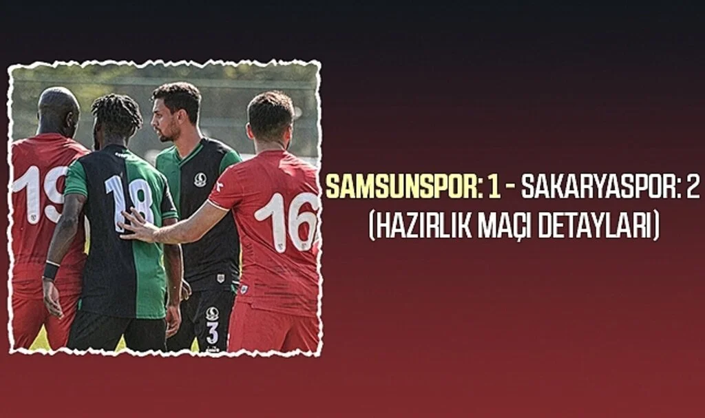 Son Dakika.... Samsunspor: 1 - Sakaryaspor: 2 (Hazırlık Maçı Detayları)
