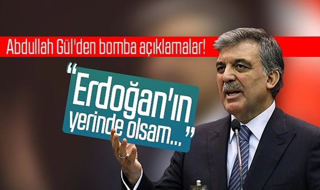 Abdullah Gül'den bomba açıklamalar! 'Erdoğan'ın yerinde olsam...'