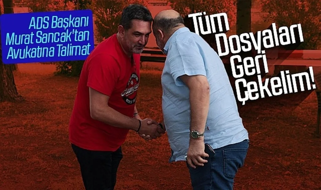 ADS Başkanı Murat Sancak'tan Avukatına Talimat: Tüm Dosyaları Geri Çekelim!