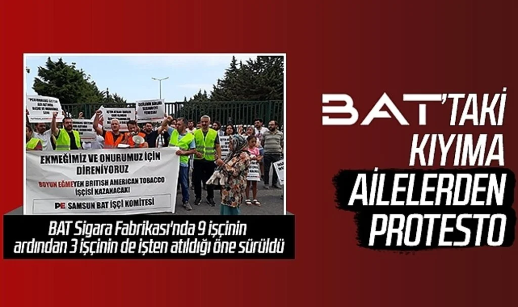 BAT'taki kıyıma ailelerden protesto! 9 işçinin ardından 3 işçinin de işten atıldığı öne sürüldü...