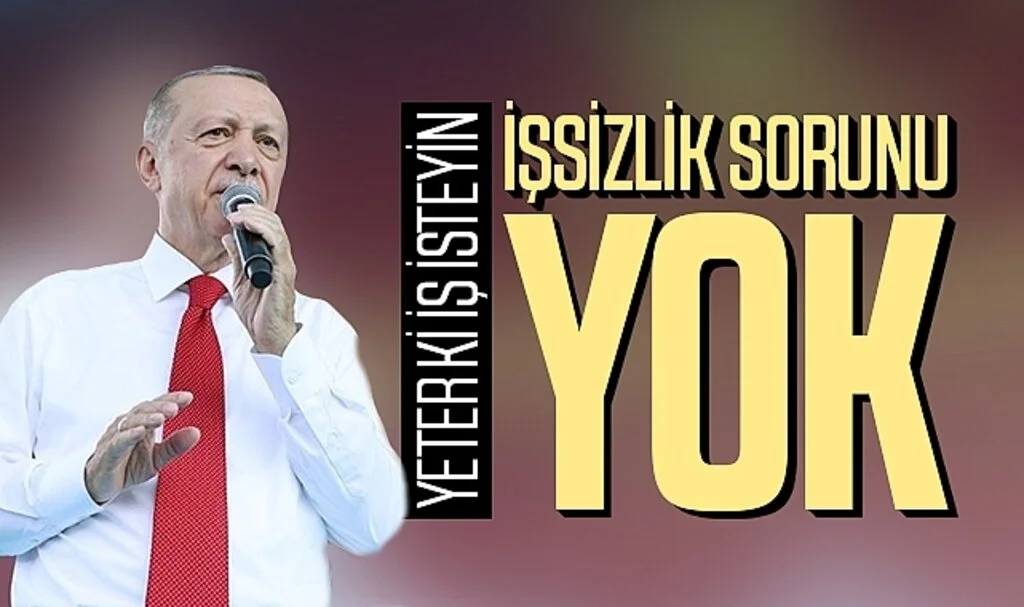 Cumhurbaşkanı Recep Tayyip Erdoğan: "İşsizlik sorunu yok! Yeter ki iş isteyin"
