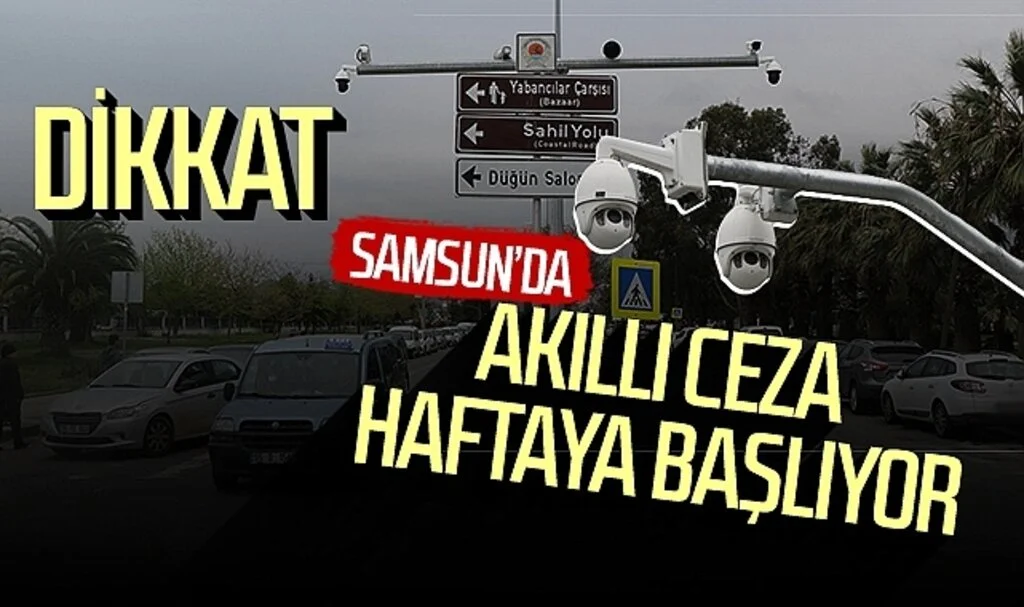 Dikkat! Samsun'da akıllı ceza haftaya başlıyor