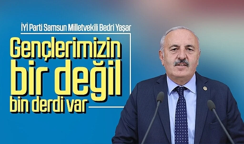 İYİ Parti Samsun Milletvekili Bedri Yaşar:"Gençlerimizin bir değil, bin derdi var"