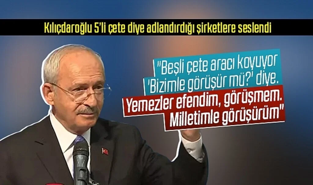 Kemal Kılıçdaroğlu 'beşli çete' diye adlandırdığı şirketlere seslendi