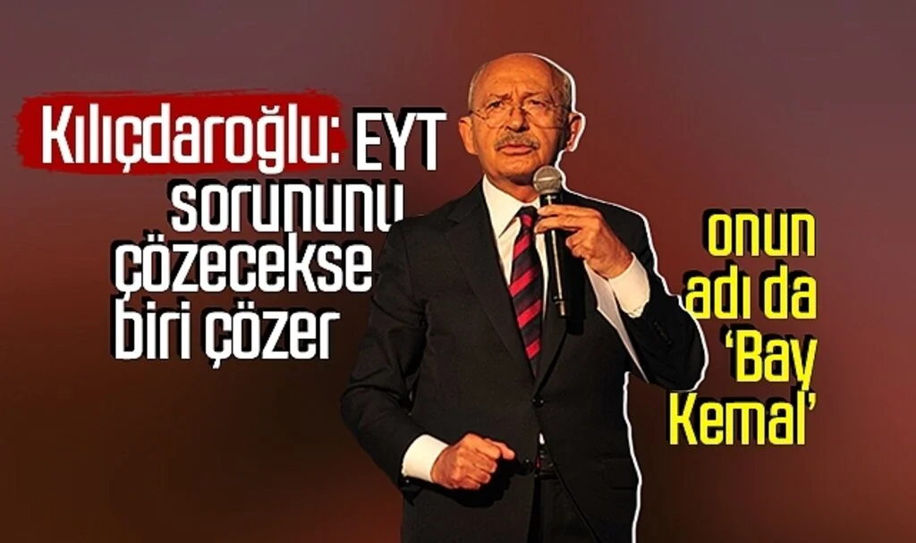 Kemal Kılıçdaroğlu: EYT sorununu çözecekse biri çözer, onun adı da Bay Kemal!