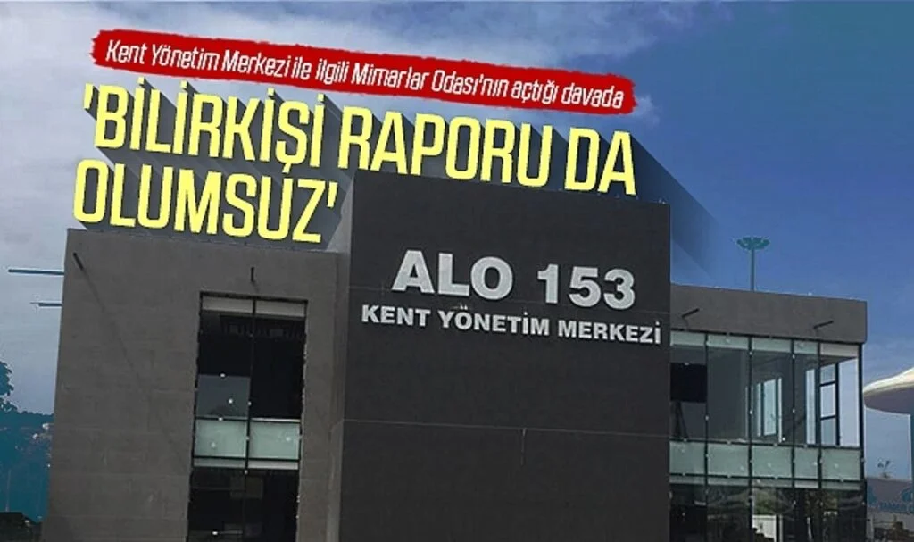 Kent yönetim merkezi ile ilgili Mimarlar Odası'nın açtığı davada Bilirkişi raporu'da olumsuz