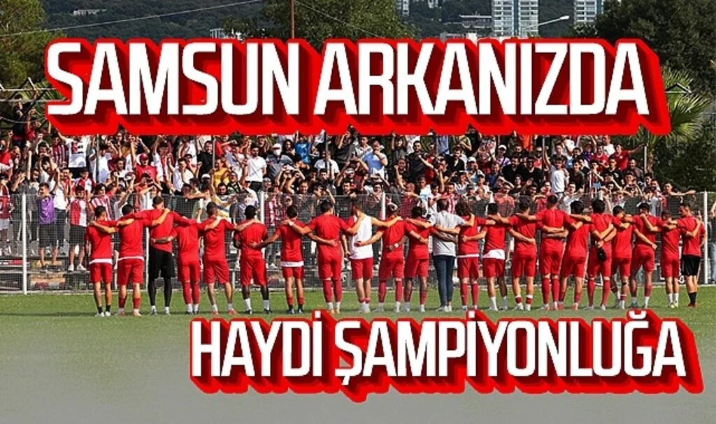 Samsun arkanızda, haydi şampiyonluğa!