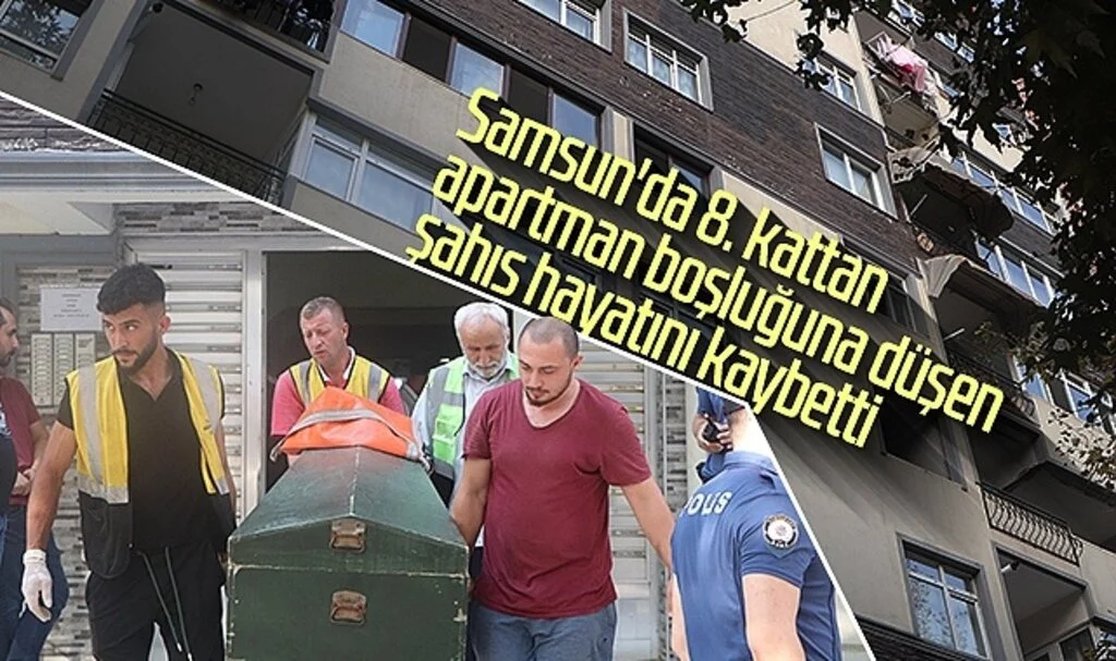 Samsun'da 8. kattan apartman boşluğuna düşen şahıs hayatını kaybetti
