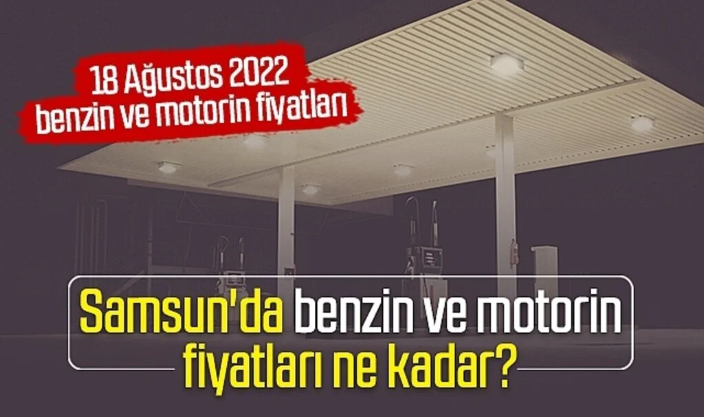 Samsun'da benzin ve motorin fiyatları ne kadar? 18 Ağustos 2022 benzin ve motorin fiyatları