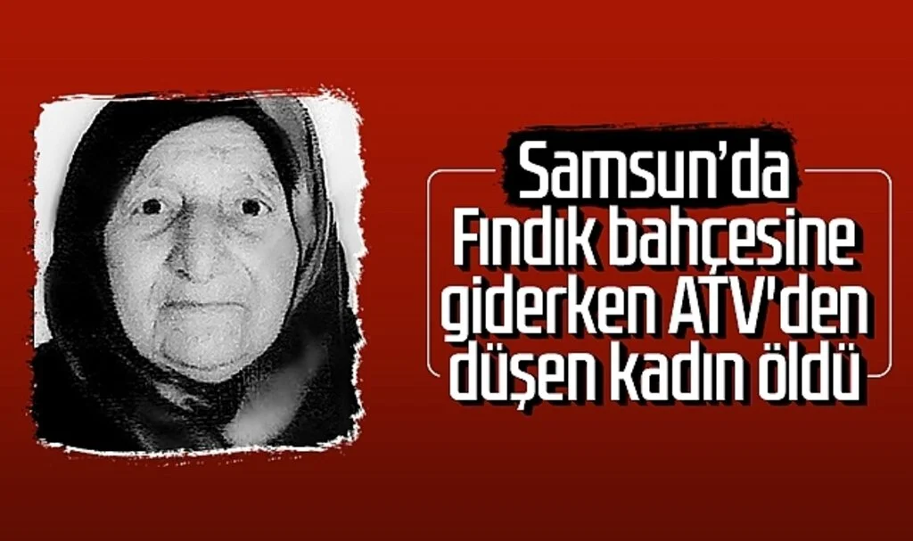 Samsun'da fındık bahçesine giderken ATV'den düşen kadın öldü