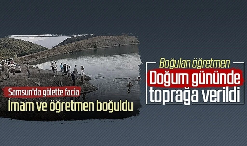 Samsun'da gölette boğulan öğretmen doğum gününde toprağa verildi