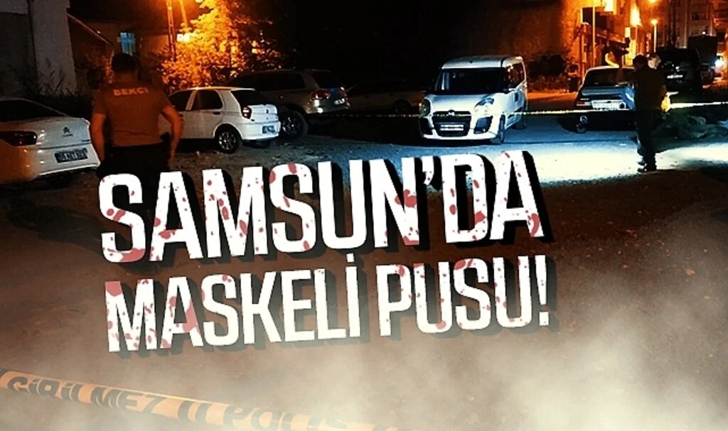 Samsun'da maskeli pusu!