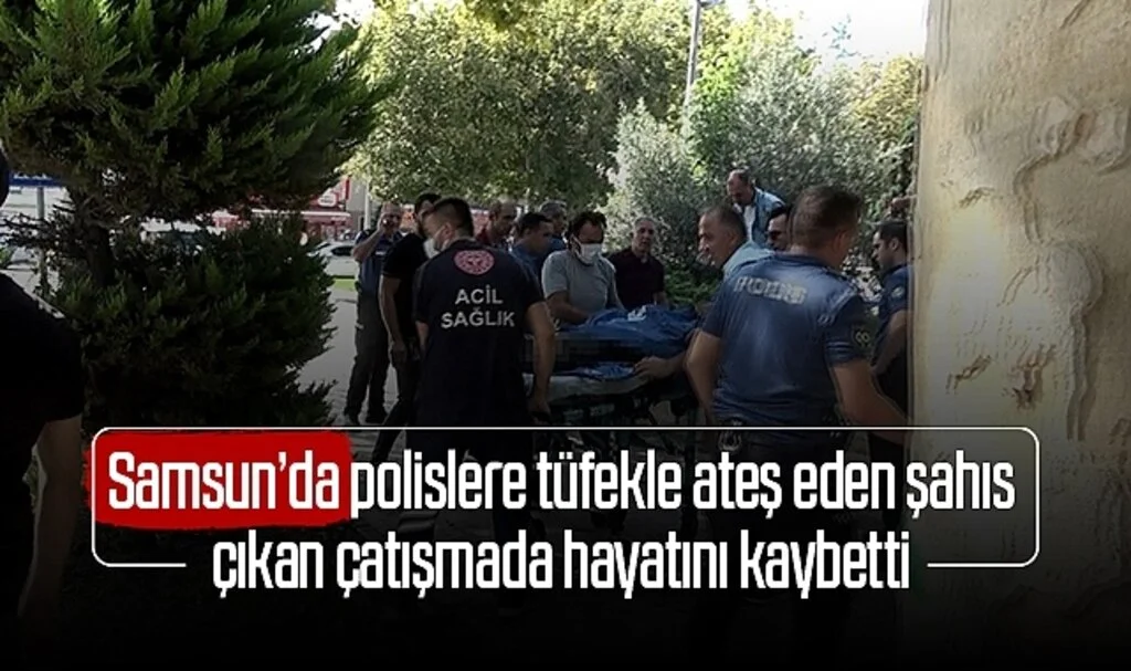 Samsun'da polislere tüfekle ateş eden şahıs çıkan çatışmada hayatını kaybetti