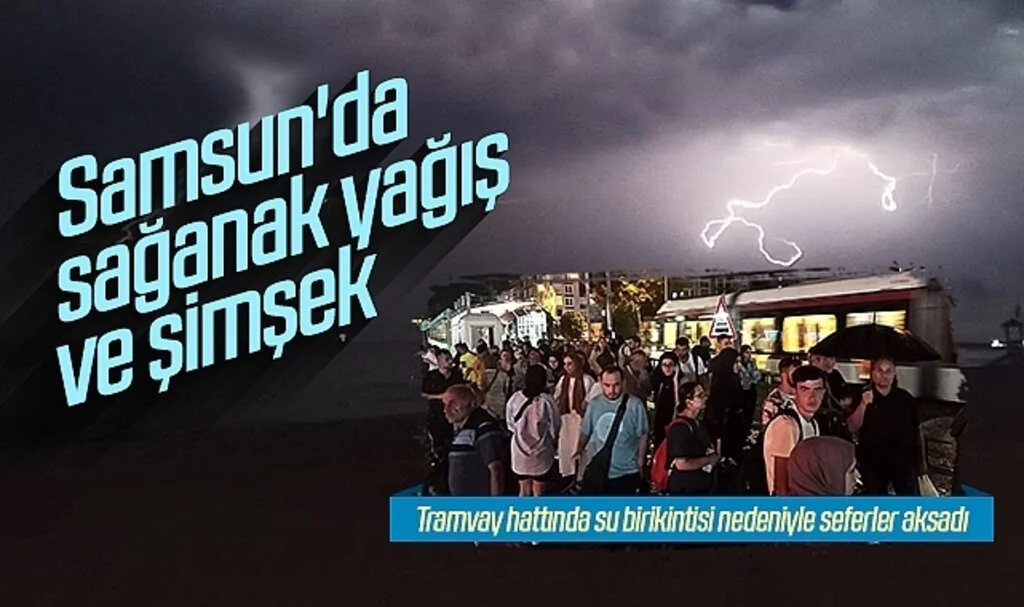Samsun'da sağanak yağış ve şimşek! Tramvay seferleri aksadı
