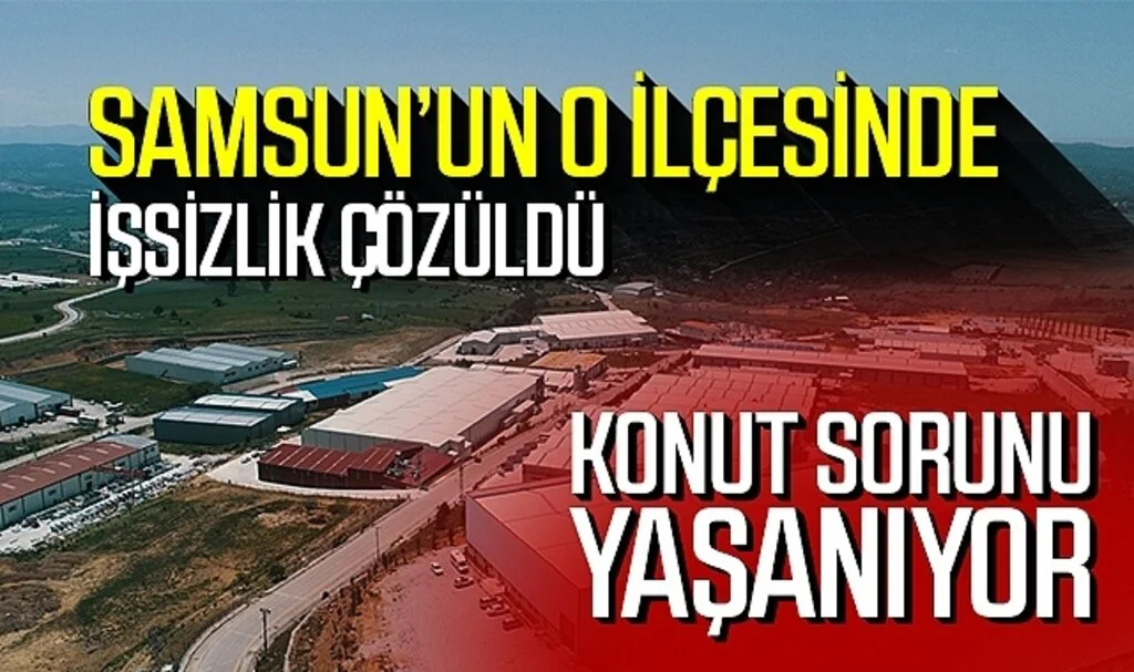 Samsun'un o ilçesinde işsizlik çözüldü konut sorunu yaşanıyor