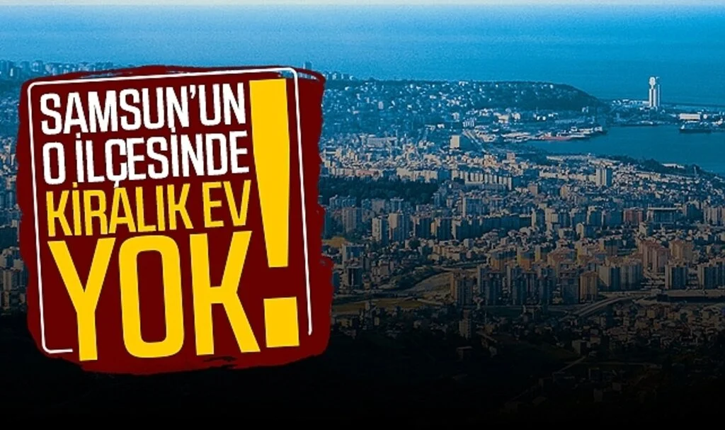 Samsun'un o ilçesinde 'kiralık ev' yok!