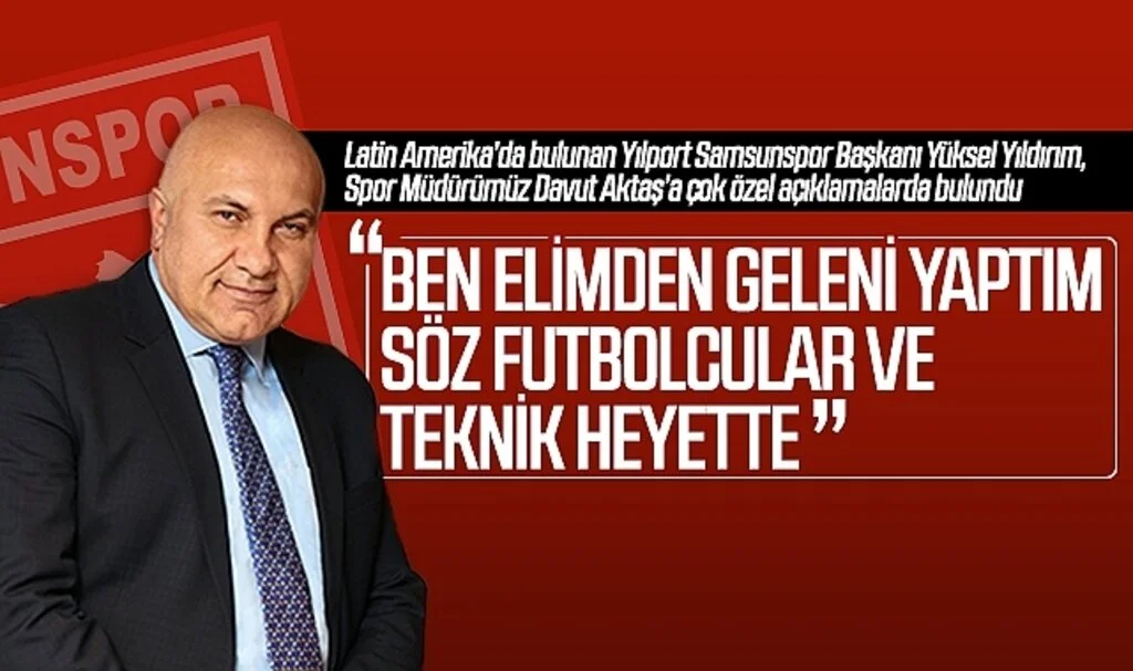 Samsunspor Başkanı Yüksel Yıldırım: "Ben elimden geleni yaptım söz futbolcular ve teknik heyette"