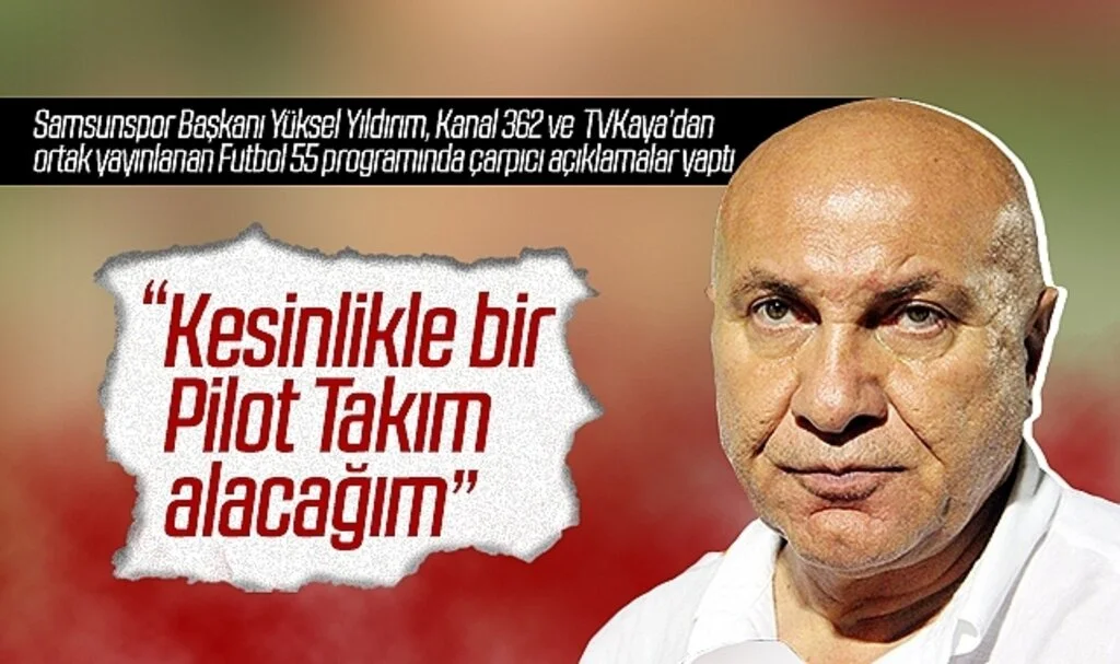 Samsunspor Başkanı Yüksel Yıldırım: "Kesinlikle Bir Pilot Takım Alacağım"