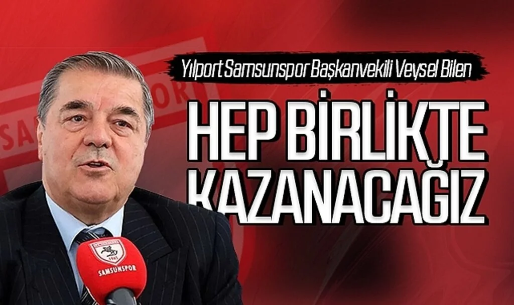 Samsunspor Başkanvekili Veysel Bilen: 'Hep birlikte kazanacağız'