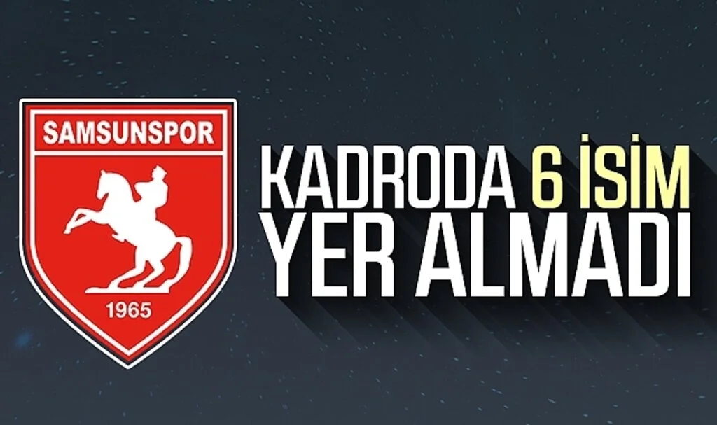 Samsunspor'da kadroda 6 isim yer almadı