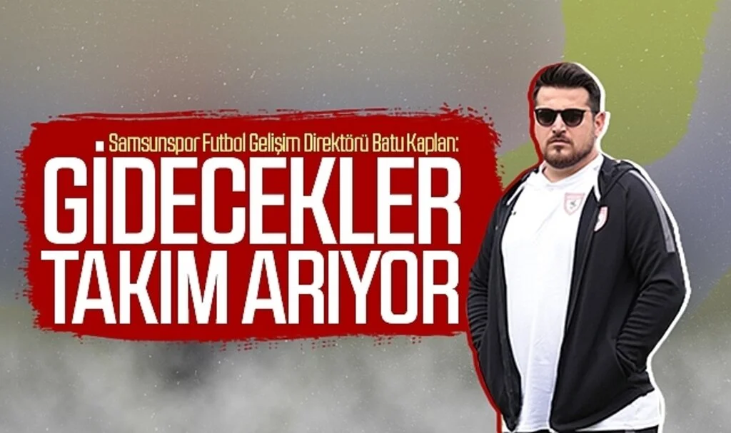 Samsunspor Futbol Gelişim Direktörü Batu Kaplan: 'Gidecekler takım arıyor'