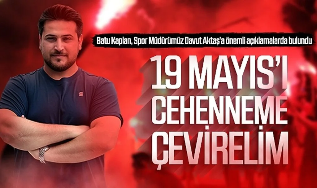 Samsunspor Futbol Gelişim Direktörü ve Başkan Danışmanı Batu Kaplan: "19 Mayıs'ı cehenneme çevirelim"