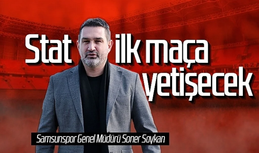 Samsunspor Genel Müdürü Soner Soykan: Stat ilk maça yetişecek 